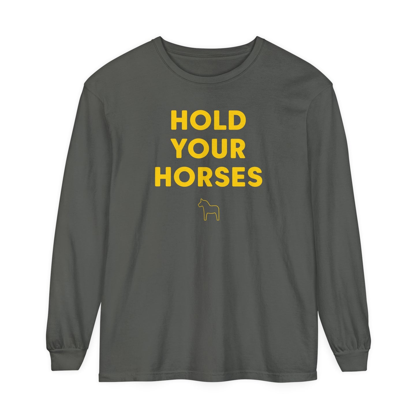 HOLD YOUR HORSES Unisex Garment-dyed Long Sleeve T-Shirt